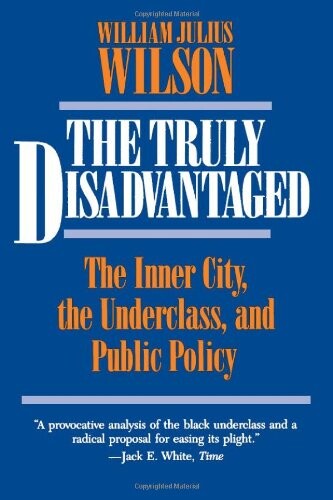 The truly disadvantaged : the inner city, the underclass, and public policy