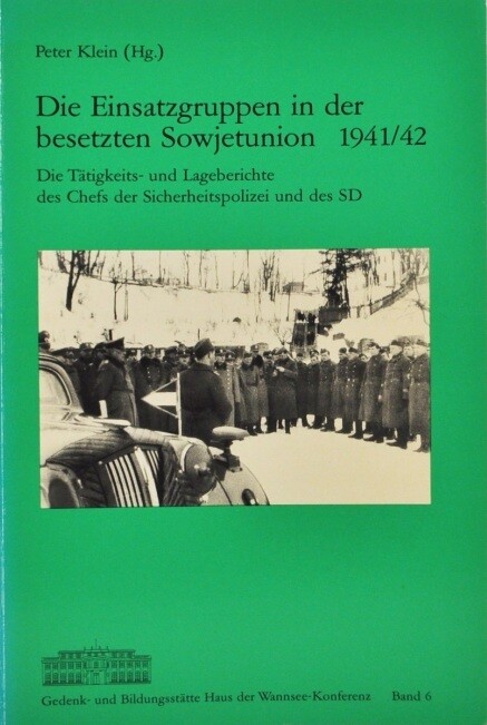 Die Einsatzgruppen in der besetzten Sowjetunion 1941/42 :die Tätigkeits- und Lageberichte des Chefs der Sicherheitspolizei und des SD