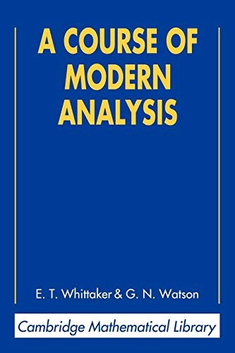 A course of modern analysis:an introduction to the general theory of infinite processes and of analytic functions; with an account of the principal transcendential functions