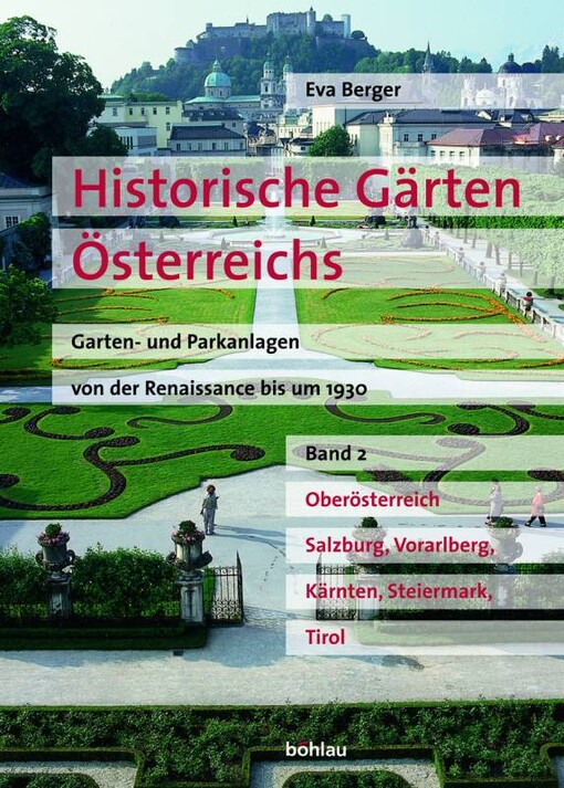 Historische Gärten Österreichs.Garten- und Parkanlagen von der Renaissance bis um 1930 /Band 2,Oberösterreich, Salzburg, Vorarlberg, Kärnten, Steiermark, Tirol :