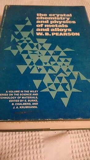 The crystal chemistry and physics of metals and alloys / [by] W. B. Pearson