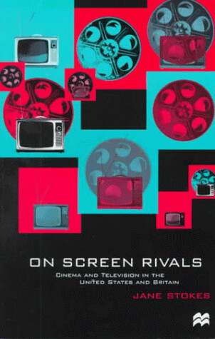 On screen rivals : cinema and television in the United States and Britain
