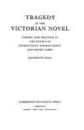 Tragedy in the Victorian novel :theory and practice in the novels of George Eliot, Thomas Hardy, and Henry James
