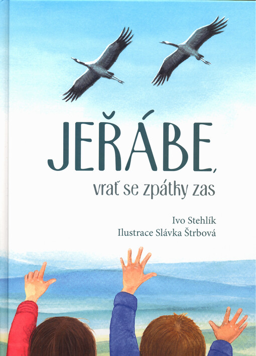 Jeřábe, vrať se zpátky zas / Ivo Stehlík ; ilustrace Slávka Štrbová