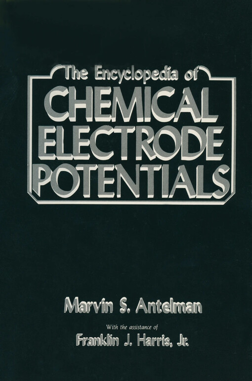 The encyclopedia of chemical electrode potentials / Marvin S. Antelman with the assistance of Franklin J. Harris