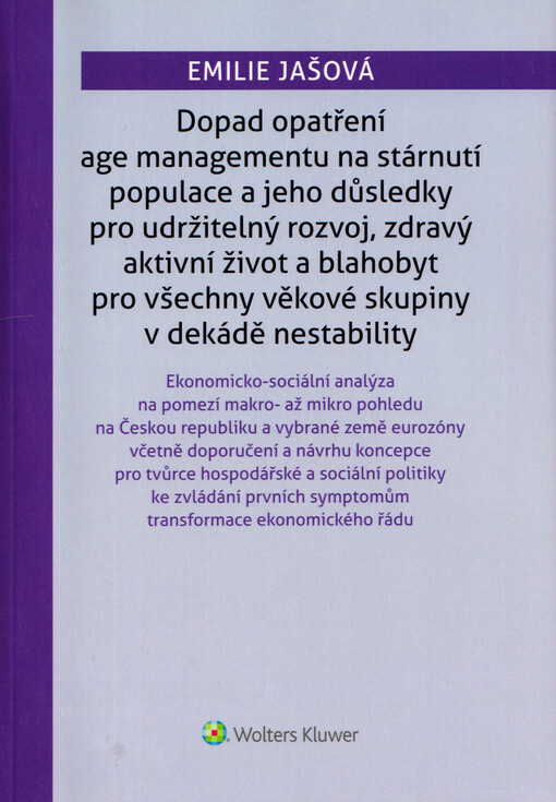 Dopad opatření age managementu na stárnutí populace a jeho důsledky pro udržitelný rozvoj, zdravý aktivní život a blahobyt pro všechny věkové skupiny v dekádě nestability : ekonomicko-sociální analýza na pomezí makro- až mikro pohledu na Českou republiku a vybrané země eurozóny včetně doporučení a návrhu koncepce pro tvůrce hospodářské a sociální politiky ke zvládání prvních symptomům transformace ekonomického řádu