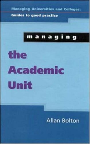 MANAGING THE ACADEMIC UNIT (Managing Universities and Colleges: Guides to Good Practice)