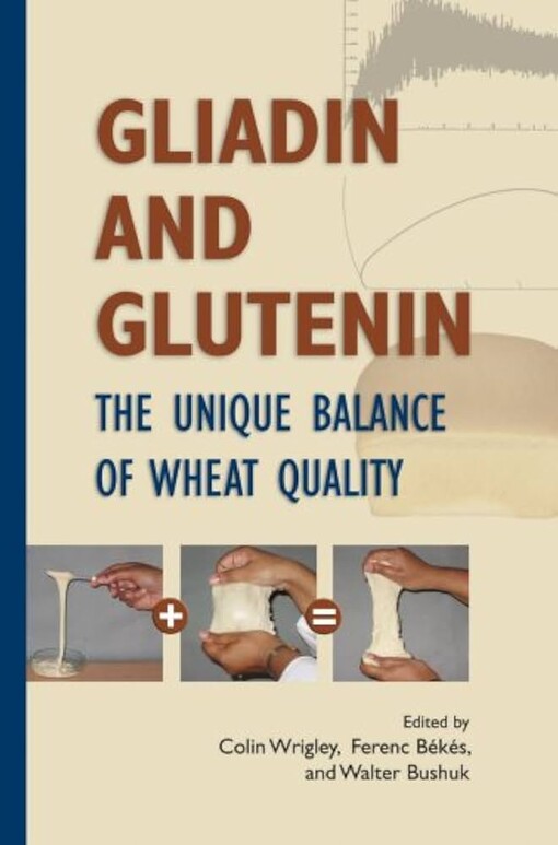 Gliadin and glutenin : the unique balance of wheat quality / edited by Colin Wrigley, Ferenc Békés, Walter Bushuk