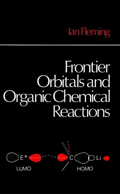 Frontier orbitals and organic chemical reactions / Ian Fleming