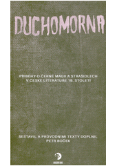 Duchomorna : příběhy o černé magii a strašidlech v české literatuře 19. století  (odkaz v elektronickém katalogu)