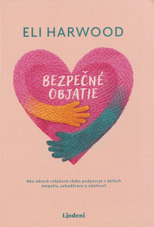 Bezpečné objatie : ako zdravá vzťahová väzba podporuje v deťoch empatiu, sebadôveru a odolnosť