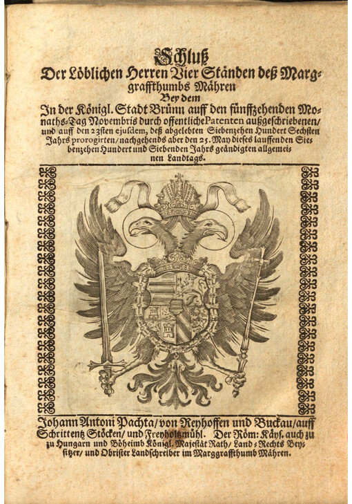 Schluss Der Loeblichen Herren Vier Staenden deß Marggraffthumbs Maehren Bey dem In der Koenigl. Stadt Bruenn auff den fuenffzehenden Monaths-Tag Novembris durch offentliche Patenten außgeschriebenen/ und auff den 23sten ejusdem, deß abgelebten Siebenzehen Hundert Sechsten Jahrs prorogirten/ nachgehends aber den 25. May dieses lauffenden Siebenzehen Hundert  und Siebenden Jahrs geaendigten allgemeinen Landtags