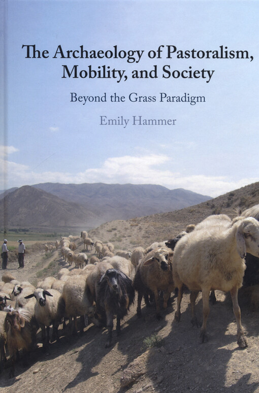 The archaeology of pastoralism, mobility, and society : beyond the grass paradigm