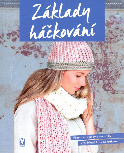 Základy háčkování : všechny postupy a techniky krok za krokem