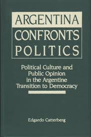 Argentina confronts politics :political culture and public opinion in the Argentine transition to democracy