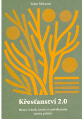 Křesťanství 2.0 : deset otázek, které si potřebujeme znovu položit  (odkaz v elektronickém katalogu)