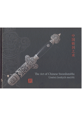 The art of Chinese swordsmiths = Umění čínských mečířů (odkaz v elektronickém katalogu)
