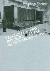 Technologie pro revoluci - česká avantgarda v tisku  (odkaz v elektronickém katalogu)