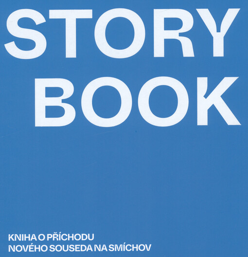 Storybook č. 1 : kniha o příchodu nového souseda na Smíchov = Storybook no. 1 : a book about the arrival of a new neighbour to Smíchov