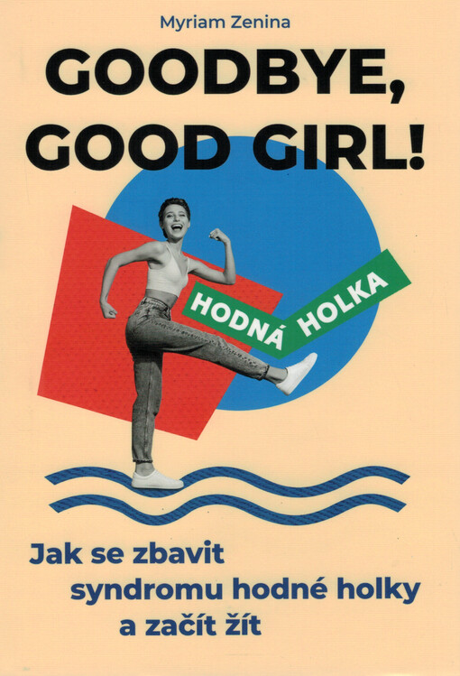 Goodbye, good girl! : jak se zbavit syndromu hodné holky a začít žít
