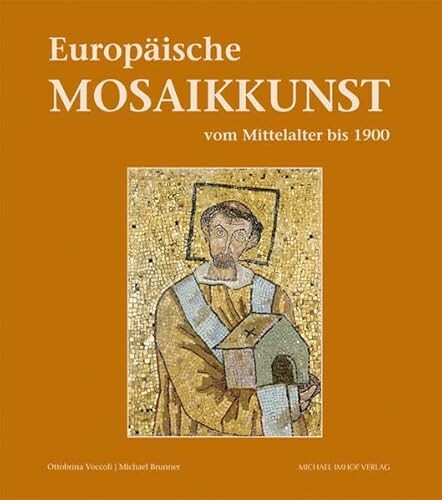 Europäische Mosaikkunst vom Mittelalter bis 1900 : Meisterwerke aus dem Vatikan und aus europäischen Museen / Ottobrina Voccoli, Michael Brunner
