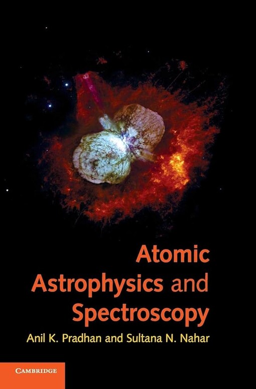 Atomic astrophysics and spectroscopy / Anil K. Pradhan and Sultana N. Nahar