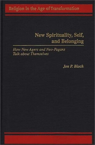 New Spirituality, Self, and Belonging: How New Agers and Neo-Pagans Talk about Themselves (Religion in the Age of Transformation)