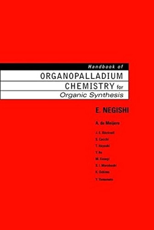 Handbook of organopalladium chemistry for organic synthesis / edited by Ei-ichi Negishi ; A. de Meijere, associate editor.