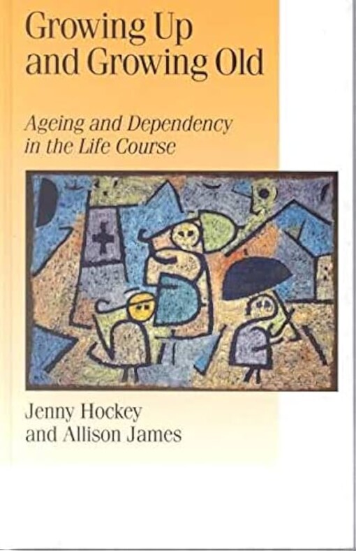 Growing Up and Growing Old: Ageing and Dependency in the Life Course (Life Course Studies series)