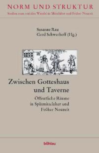 Zwischen Gotteshaus und Taverne :öffentliche Räume in Spätmittelalter und Früher Neuzeit