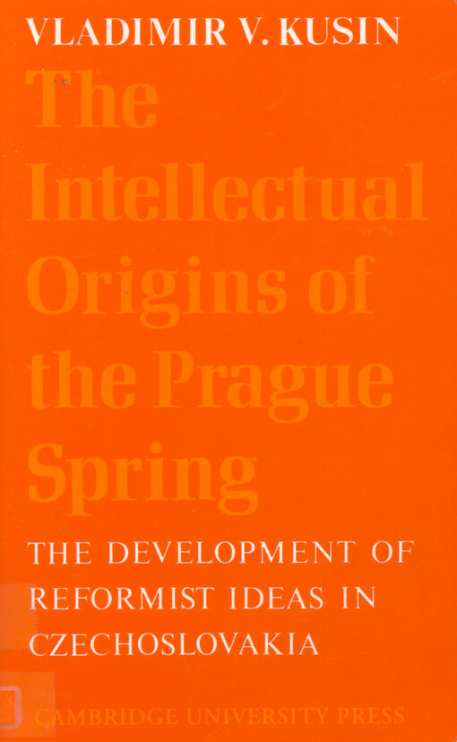 The intellectual origins of the Prague Spring : the development of reformist ideas in Czechoslovakia 1956-1967
