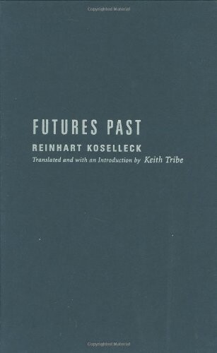 Futures Past: On the Semantics of Historical Time (Studies in Contemporary German Social Thought.)