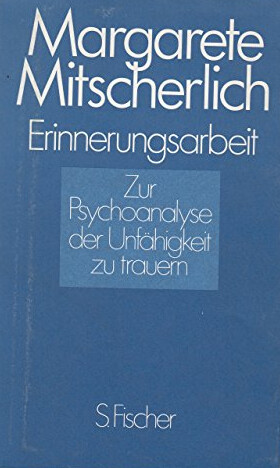Erinnerungsarbeit: Zur Psychoanalyse der Unfahigkeit zu trauern (German Edition)