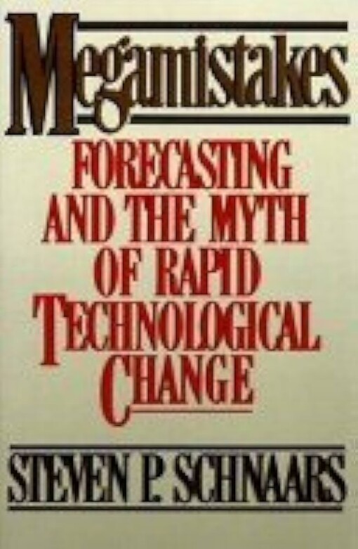 MEGAMISTAKES: Forecasting and the Myth of Rapid Technological Change