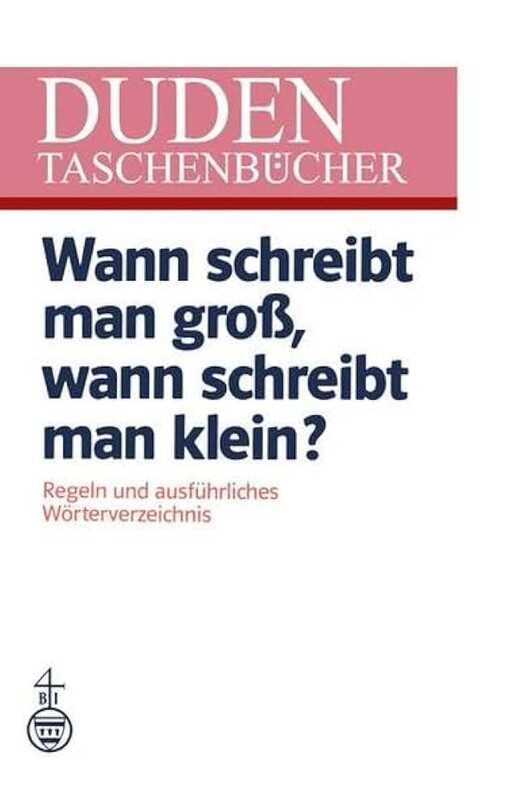 Duden :Wann schreibt man groß, wann schreibt man klein? : Regeln und ausführliches Wörterverzeichnis