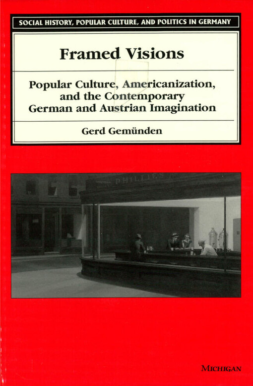 Framed Visions: Popular Culture, Americanization, and the Contemporary German and Austrian Imagination (Social History, Popular Culture, and Politics in Germany)