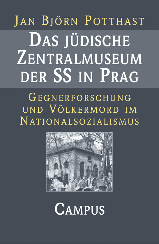Das jüdische Zentralmuseum der SS in Prag :Gegnerforschung und Völkermord im Nationalsozialismus