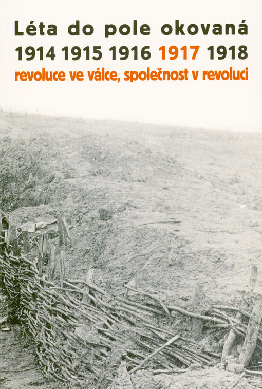 Léta do pole okovaná 1914-1918. Svazek IV., 1917 - revoluce ve válce, společnost v revoluci