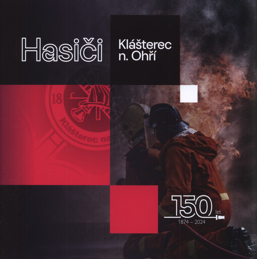 Hasiči Klášterec n. Ohří : 150 let : 1874-2024