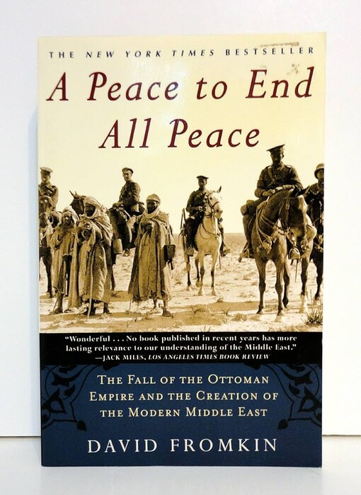 A Peace to End All Peace: The Fall of the Ottoman Empire and the Creation of the Modern Middle East