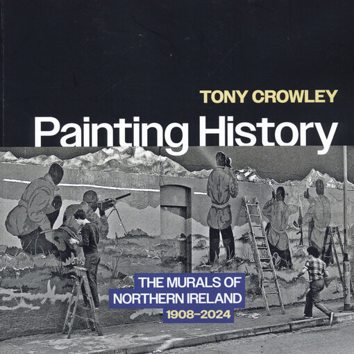 Painting history : the murals of northern Ireland 1908-2024