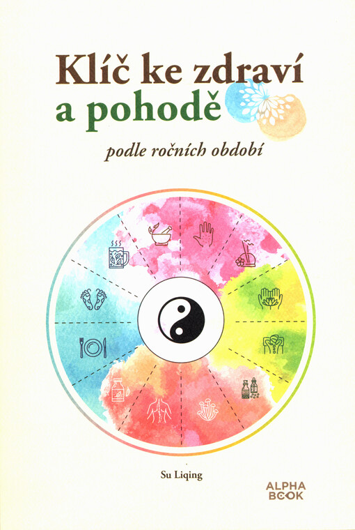 Klíč ke zdraví a pohodě podle ročních období : praktický průvodce moudrostí tradiční čínské medicíny