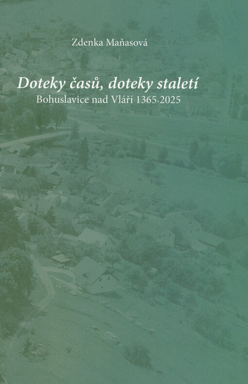 Doteky časů, doteky staletí : Bohuslavice nad Vláří 1365-2025