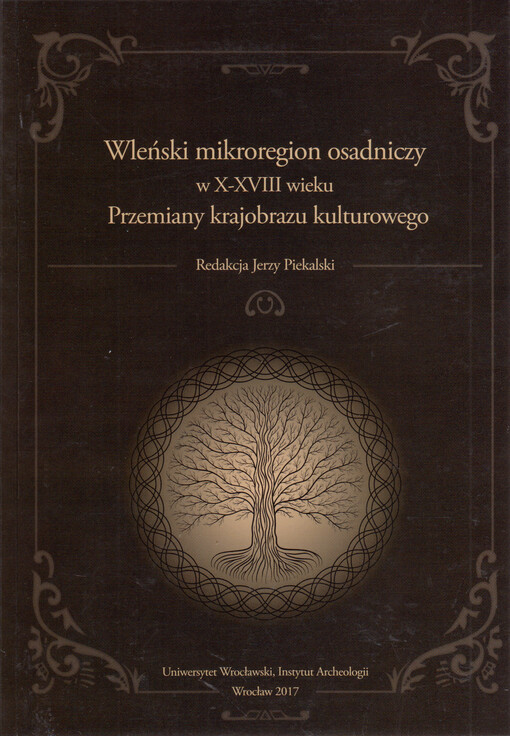 Wleński mikroregion osadniczy w X-XVIII wieku : Przemiany krajobrazu kulturowego redakcja Jerzy Piekalski