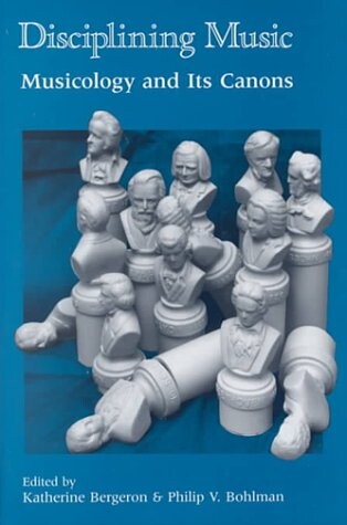 Disciplining Music: Musicology and Its Canons