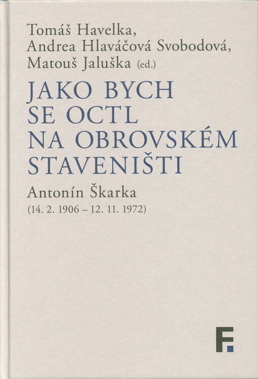 Jako bych se octl na obrovském staveništi : Antonín Škarka (14.2.1906-12.11.1972)