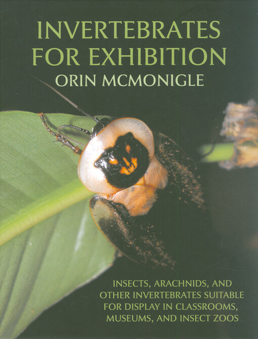 Invertebrates for exhibition : insects, arachnids, and other invertebrates suitable for display in classrooms, museums, and insect zoos