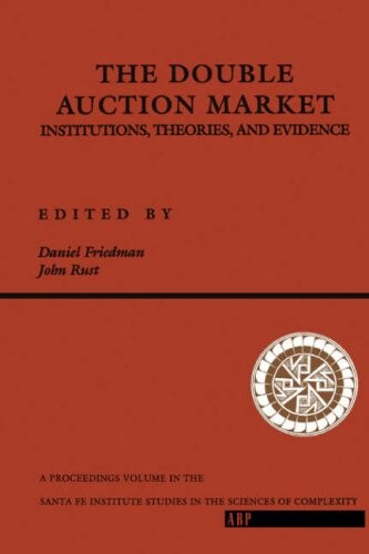 The Double Auction Market: Institutions, Theories, And Evidence (Santa Fe Institute Series)