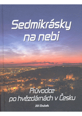 Sedmikrásky na nebi : průvodce po hvězdárnách v Česku  (odkaz v elektronickém katalogu)