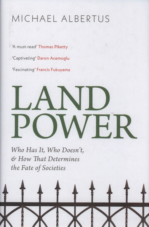 Land power : who has it, who doesn't, and how that determines the fate of societies